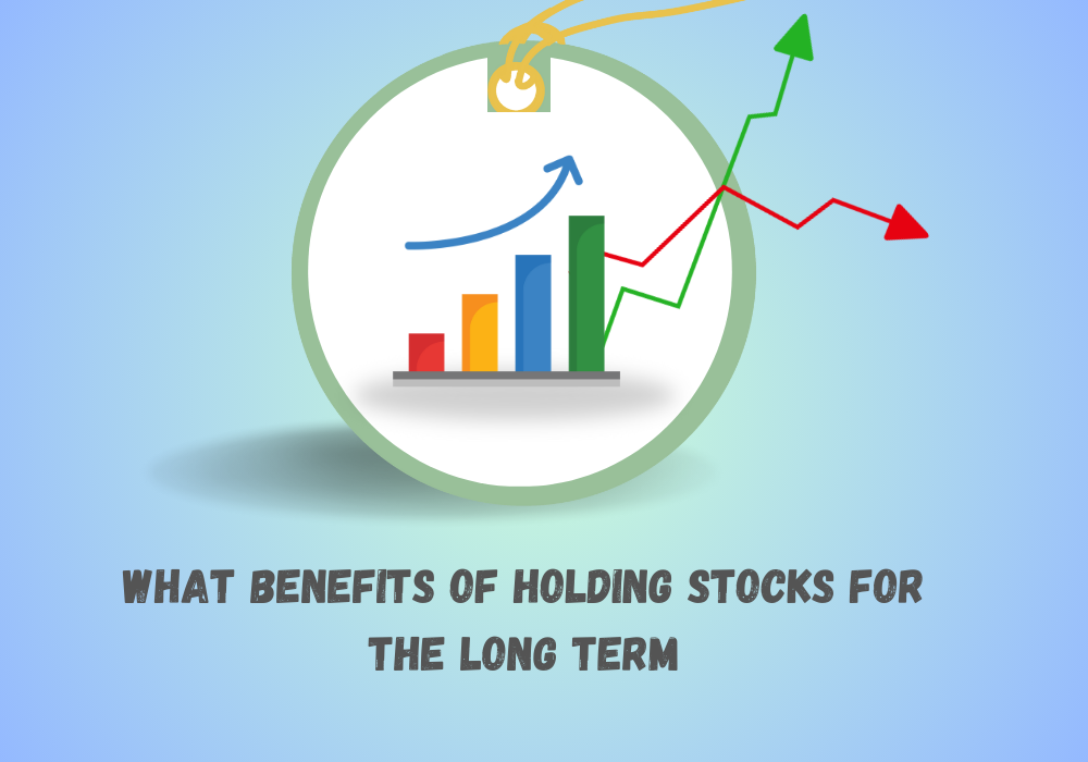 What benefits of Holding Stocks for the Long Term